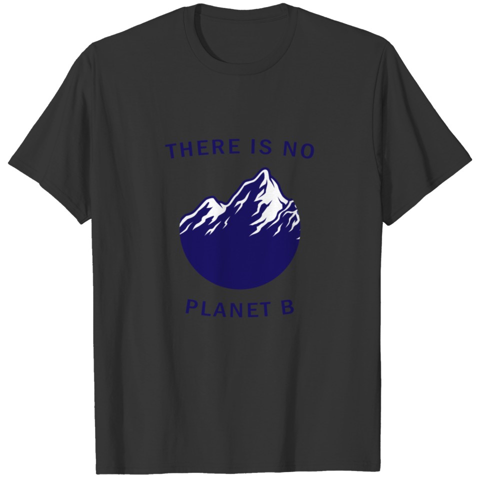 There is no Planet B Earth Nature Environment T Shirts