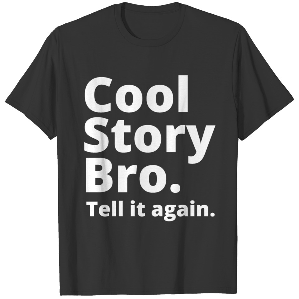 Cool Story Bro. Tell it again. T-shirt