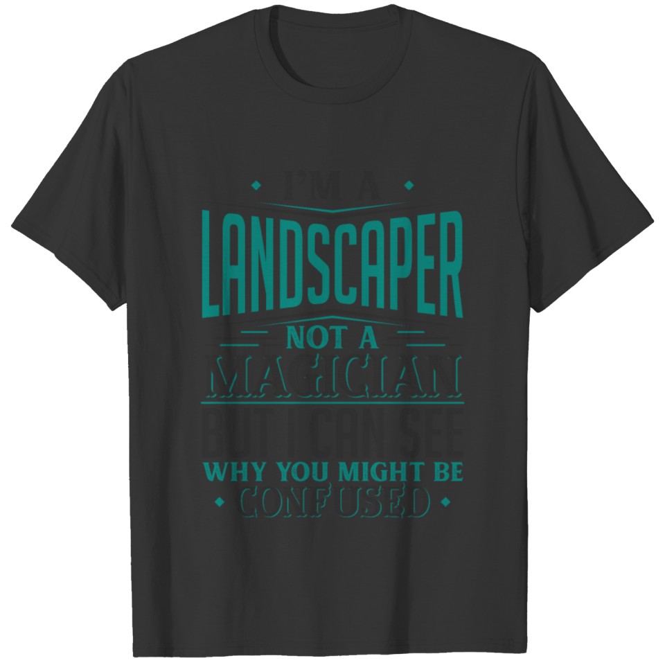 I'm A Landscaper Not A Magician But I can See Why T-shirt