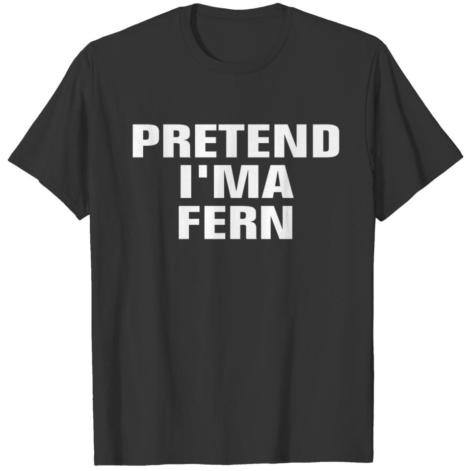 PRETEND I'MA FERN T-shirt