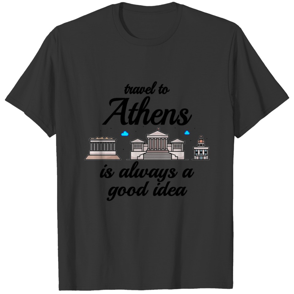 athen parthenonTravel To Athens Is Always A Good I T-shirt