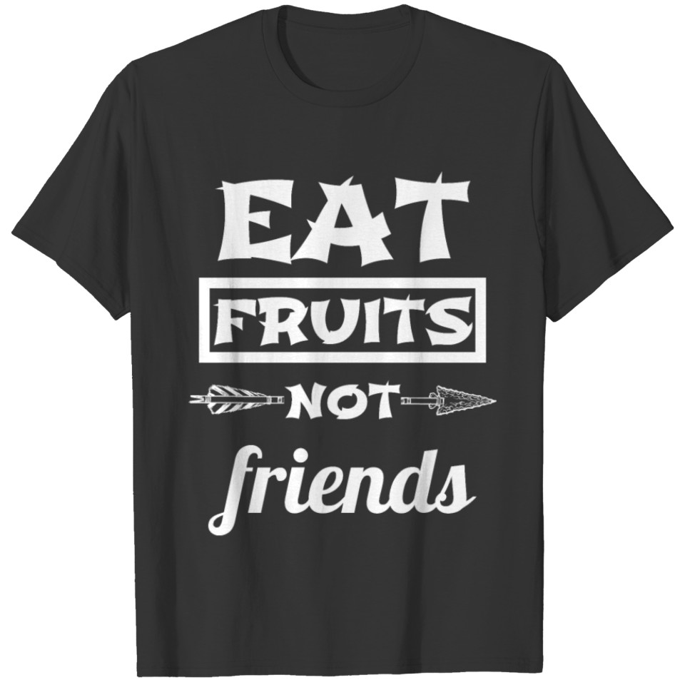 vegan - eat fruits not friends T Shirts