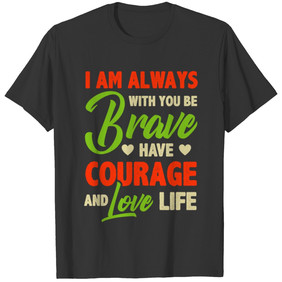 I am alway with you. Be brave , have courage and l T-shirt