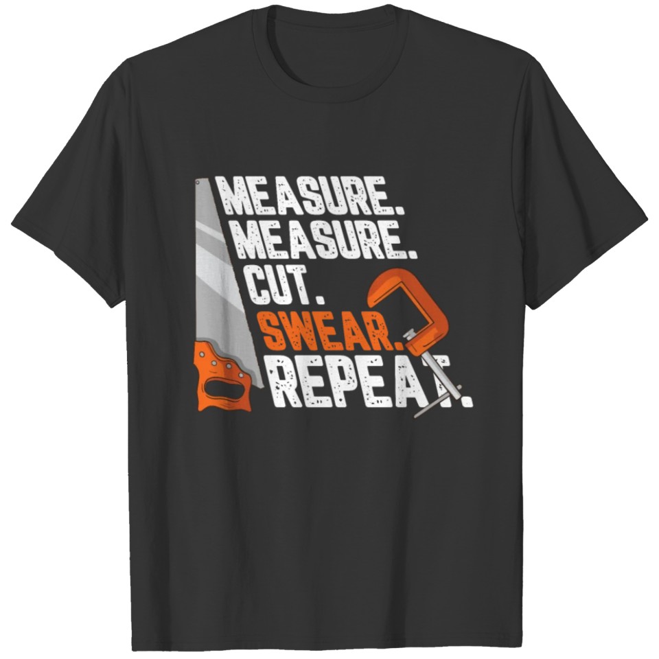 Measure Measure Cut Swear Repeat Carpenter For A T-shirt