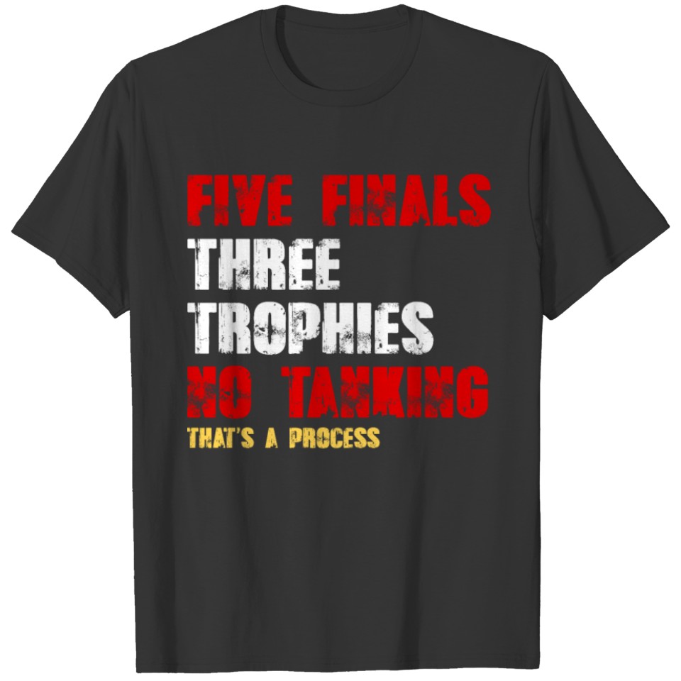 Five finals three trophies no tanking that's a pro T-shirt