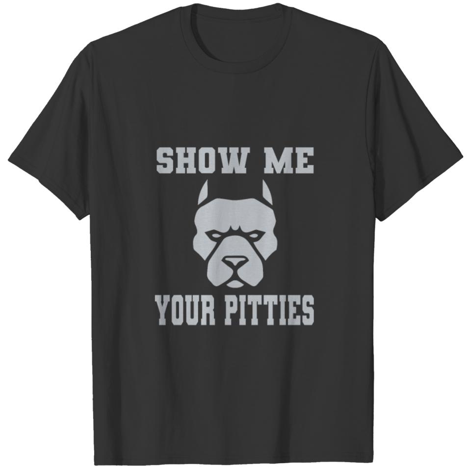 show me your pitties pitbull gift idea T-shirt