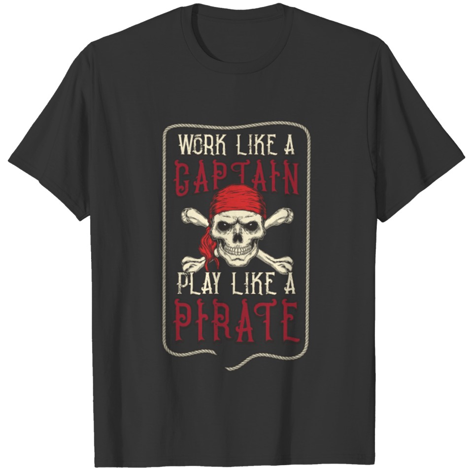 Work Like a Captain, Play Like a Pirate Skull T-shirt