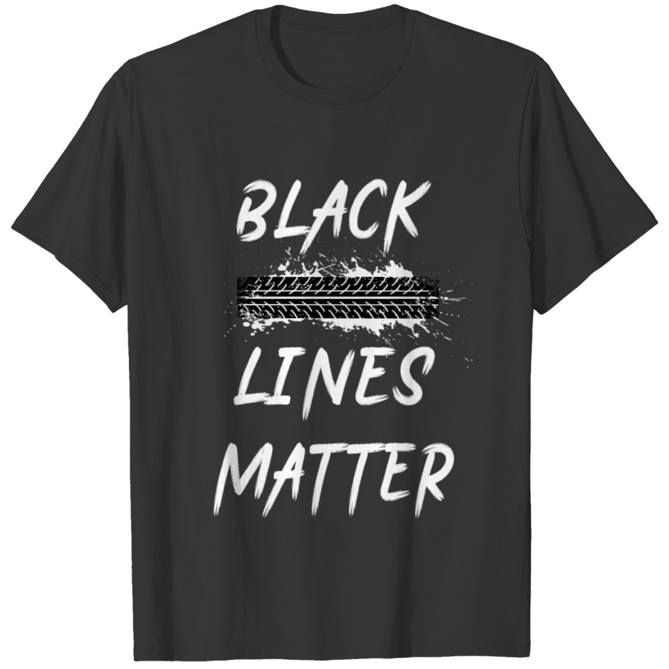 Black Lines Matter! Funny Racing Drift Car Guys T Shirts