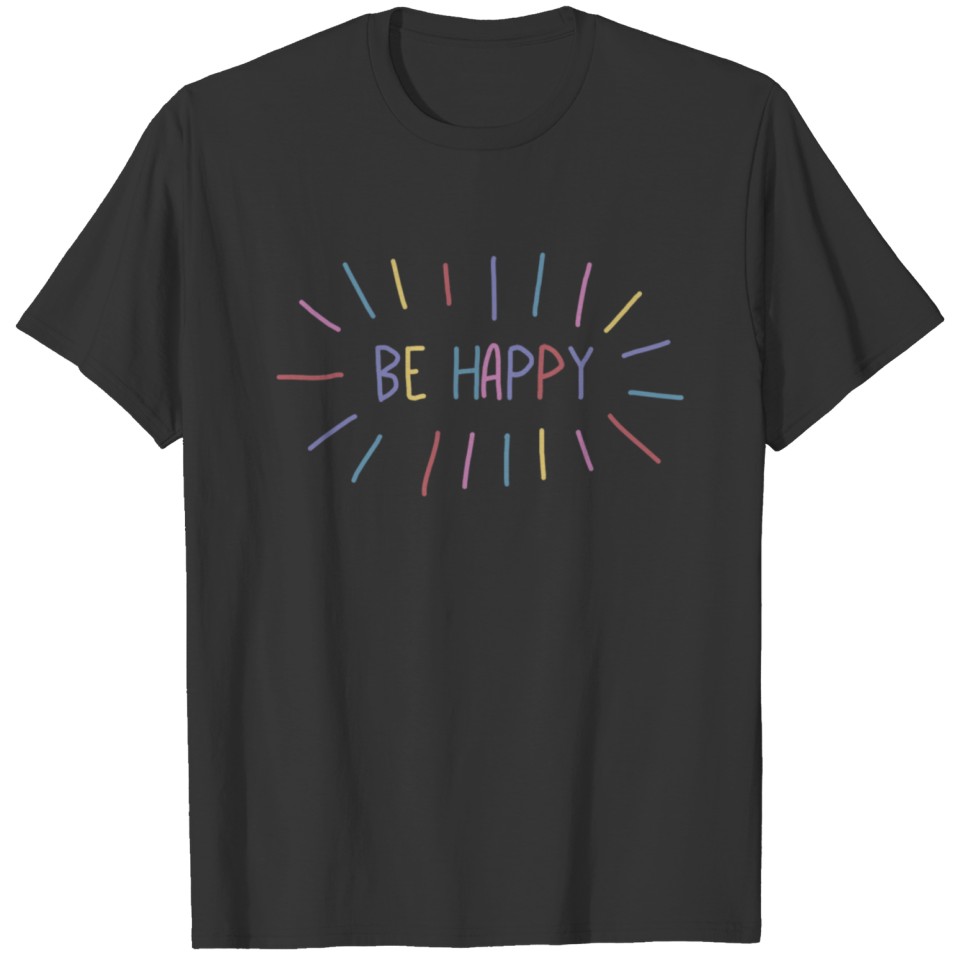 be happy , happy life, love T-shirt