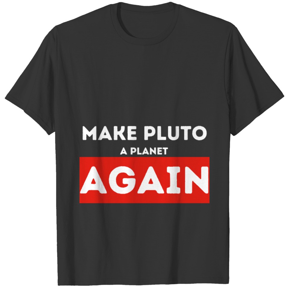 Make Pluto A planet Again T-shirt