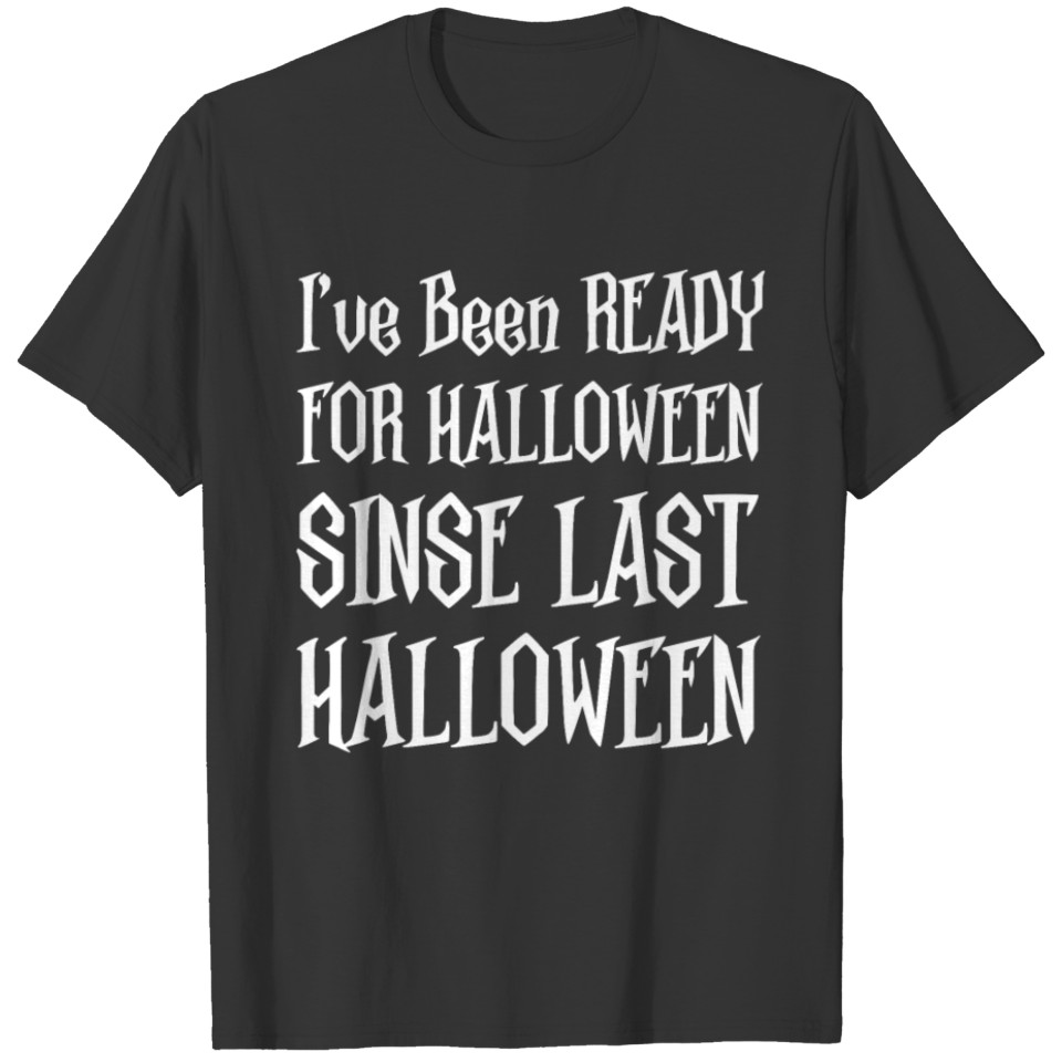 I've Been Ready for Halloween Since Last Halloween T-shirt