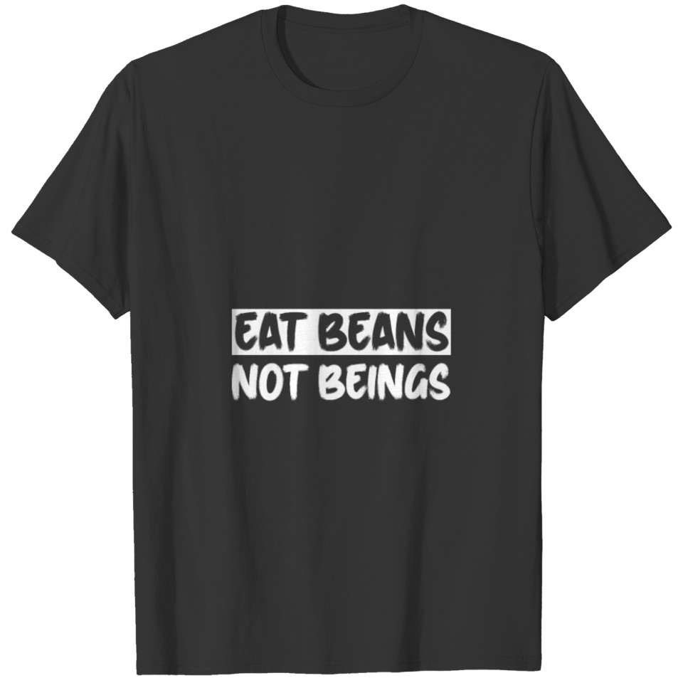 Eat Beans Not Beings 3 T-shirt