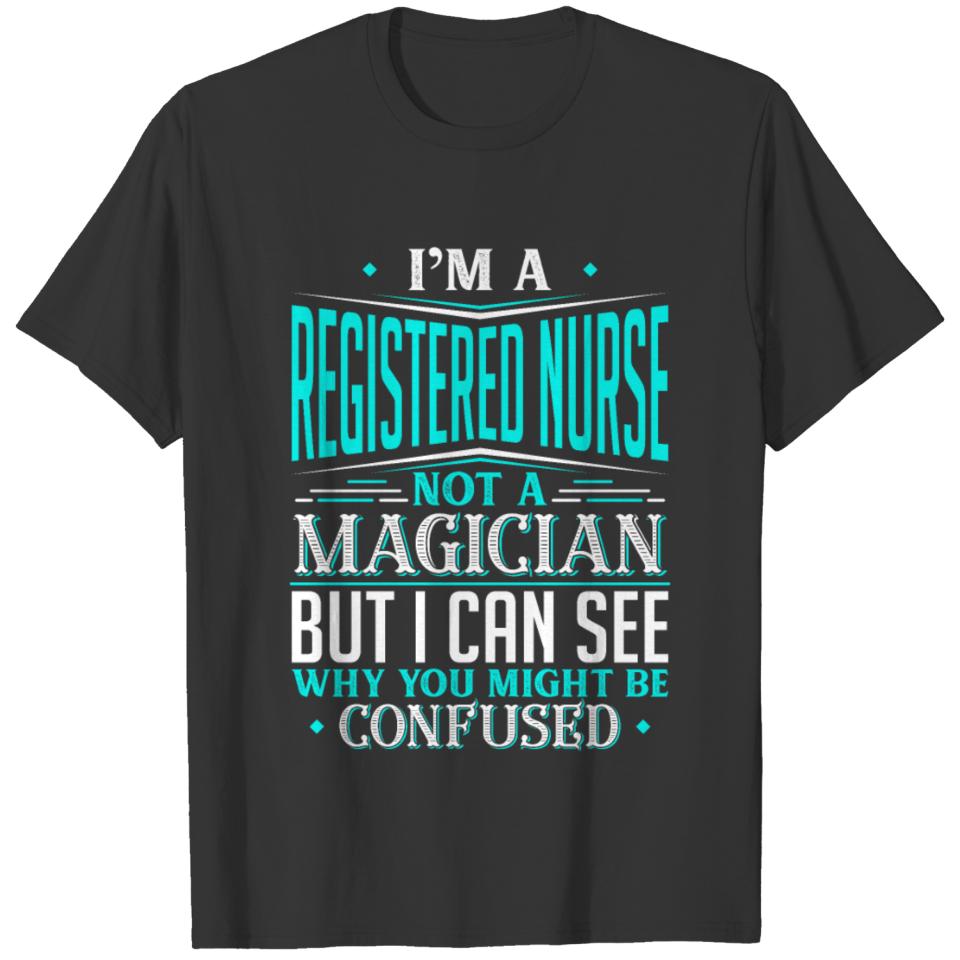 I'm A Registered Nurse Not A Magician But I can T-shirt