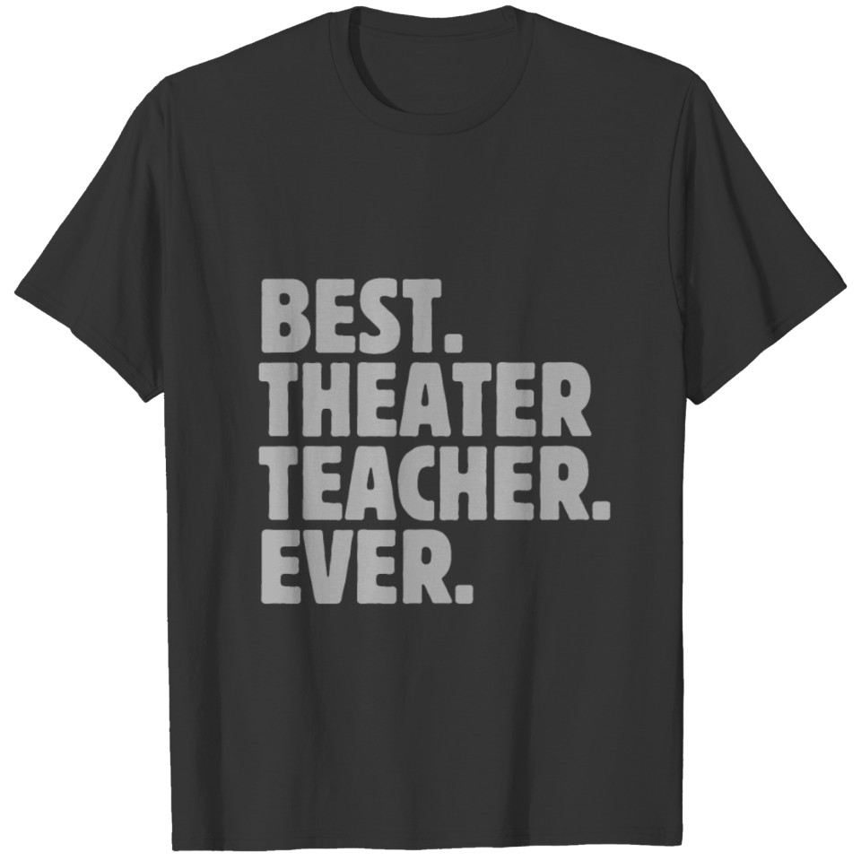 Theater Teacher Best Theater Teacher Ever Drama Pr T-shirt
