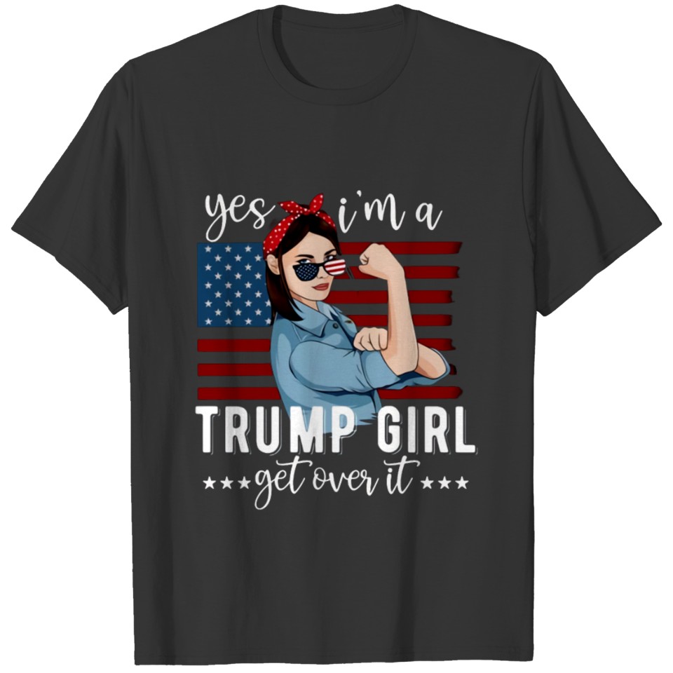 Yes I m A Trump Girl Get Over It T Shirts Trump 2020