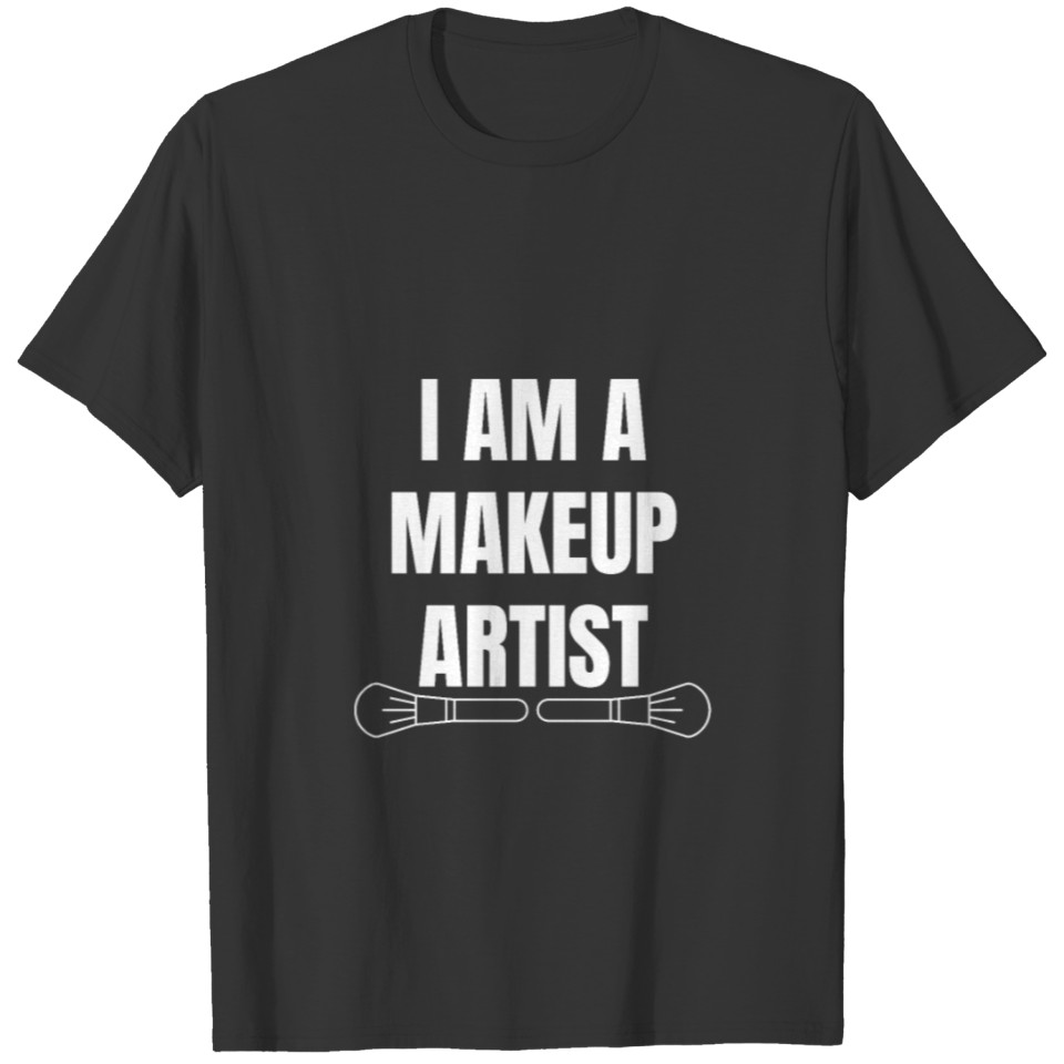 I Am A Makeup Artist T Shirts