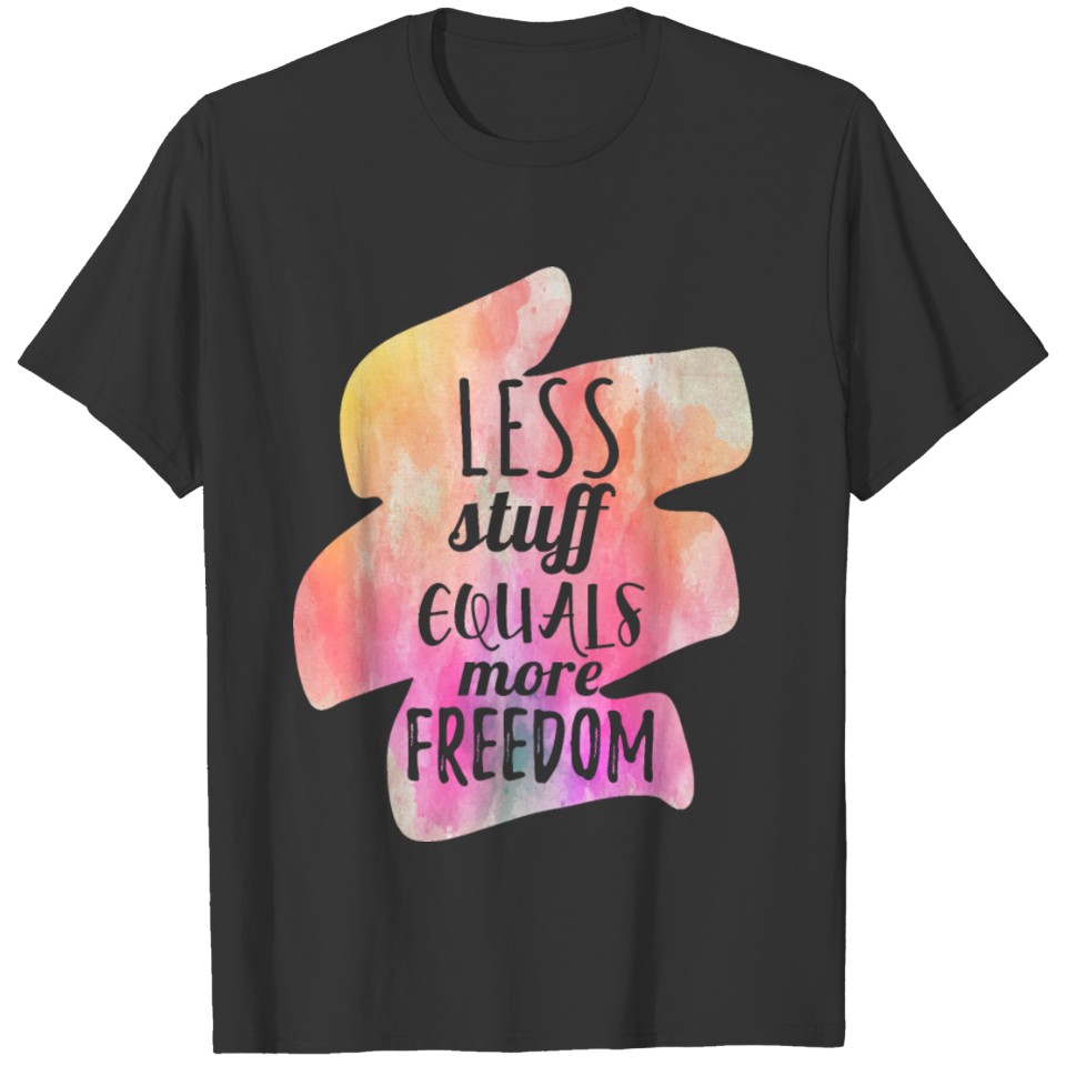 Less stuff equals more freedom T-shirt