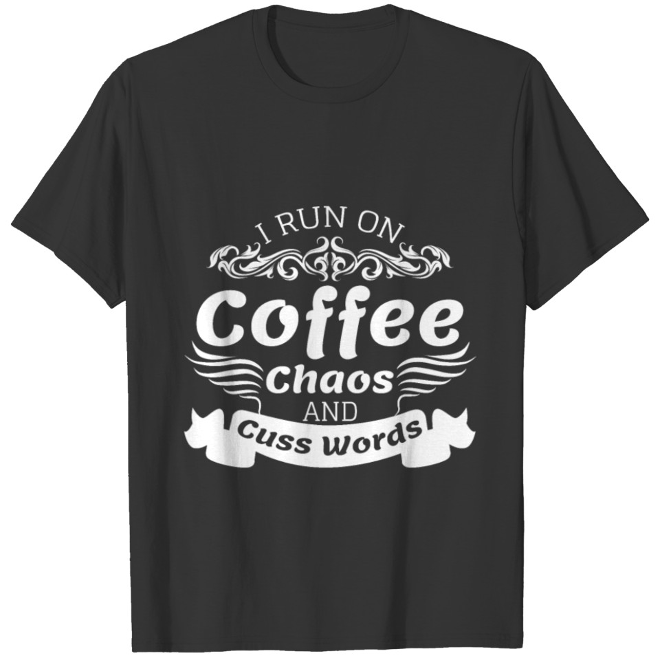 I Run on Coffee, Chaos, and Cuss Words,X'mas shirt T-shirt