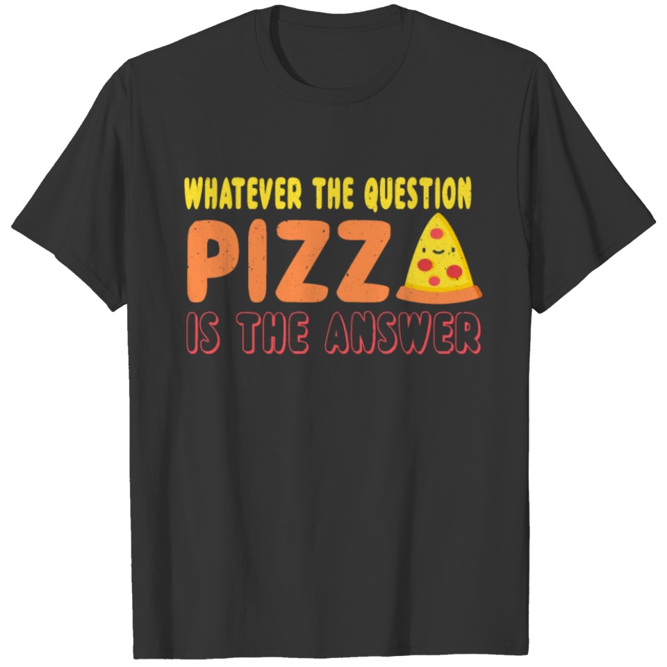 Whatever the question pizza is the answer T-shirt