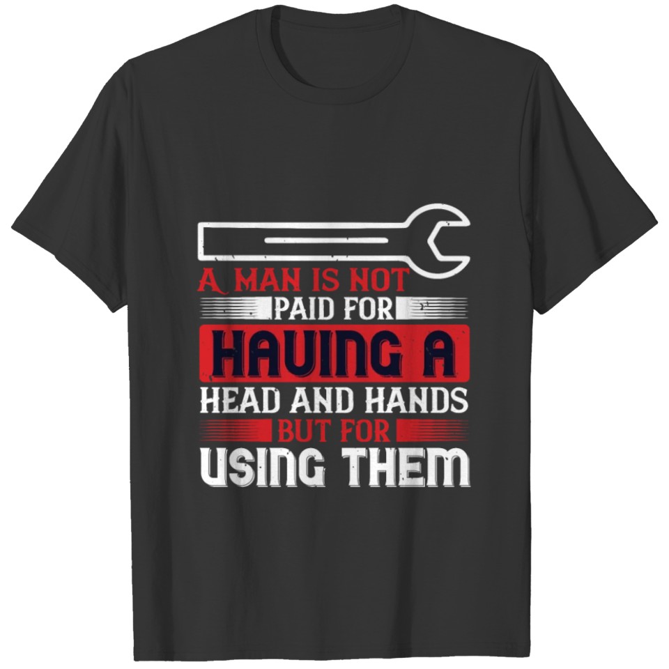 A man is not paid for having a head and hands, T-shirt