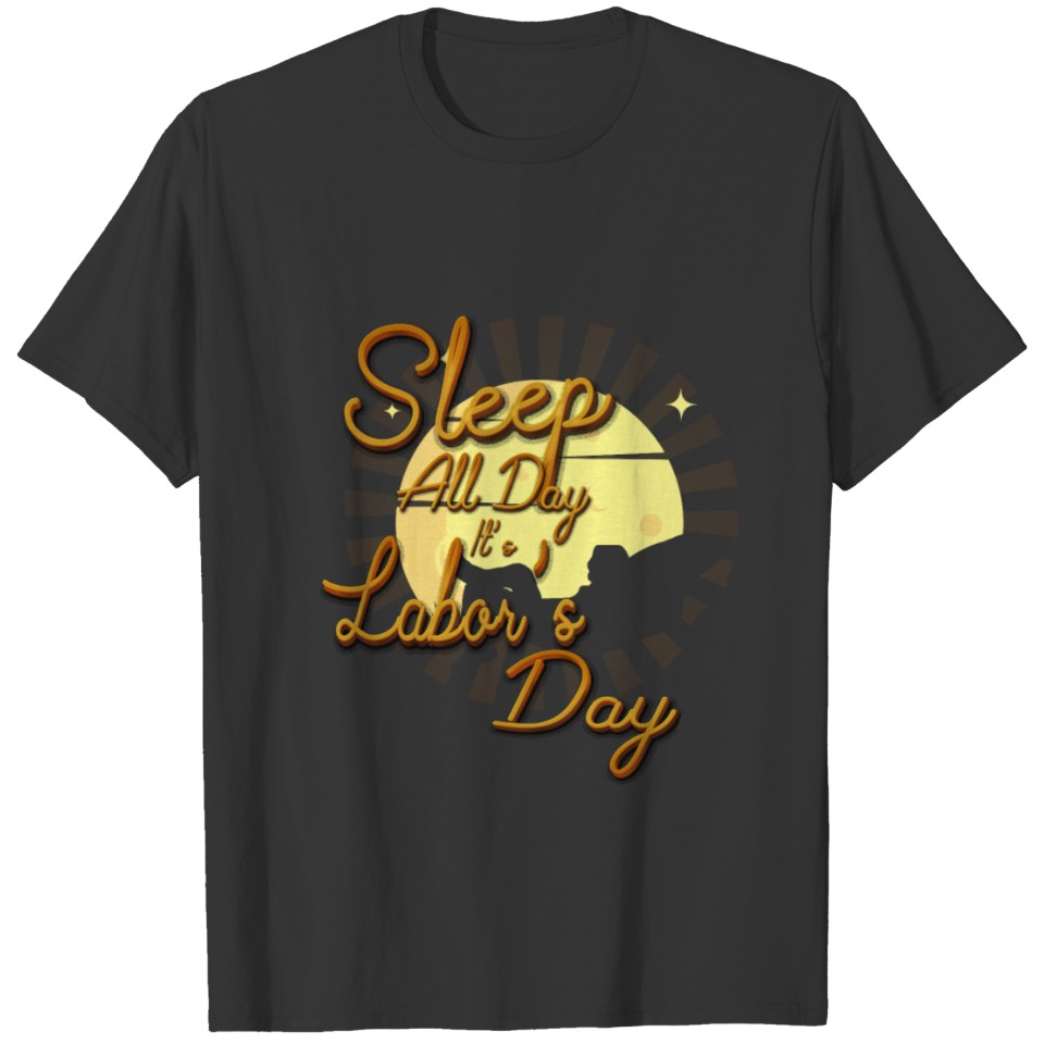Sleep All Day Labor Day Funny Gift Shirt T-shirt