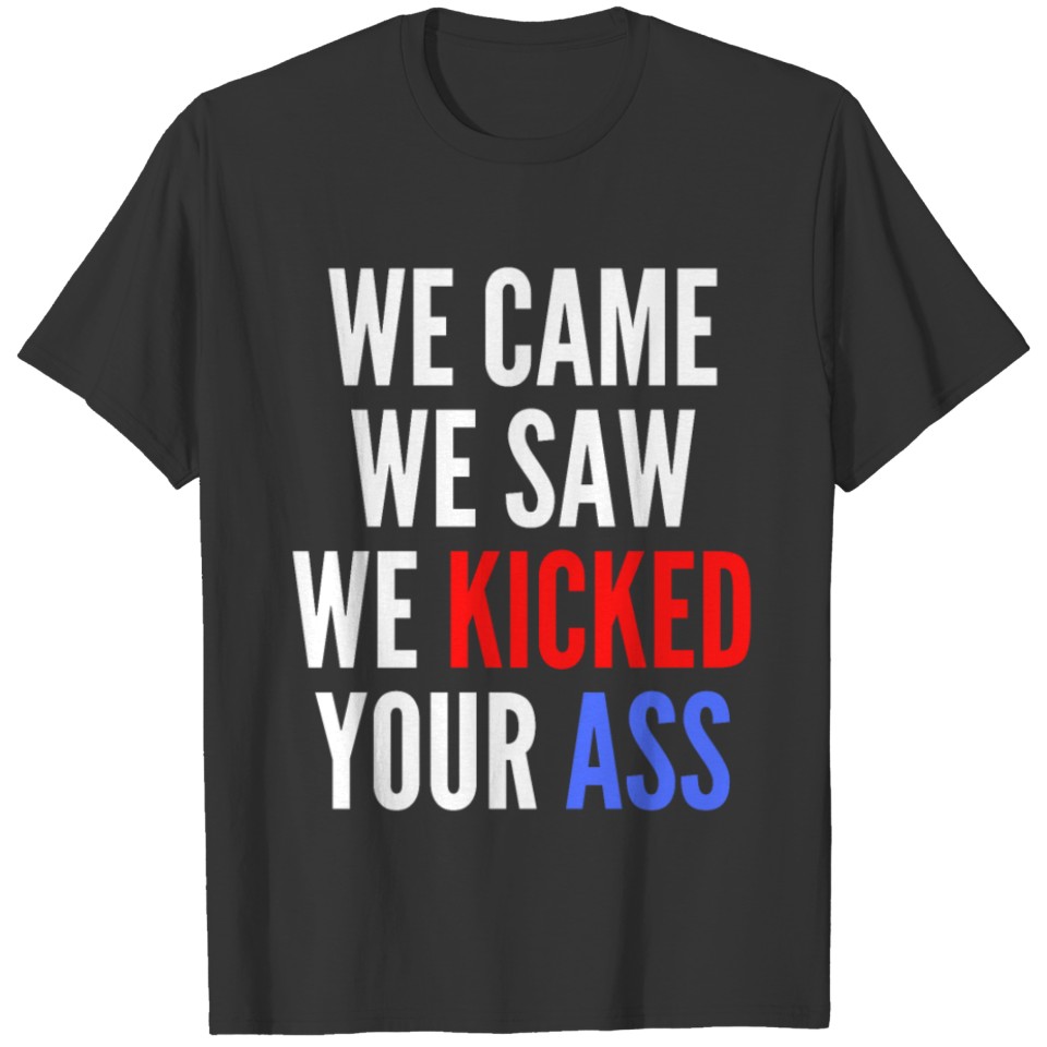 WE CAME WE SAW WE KICKED YOUR ASS T-shirt