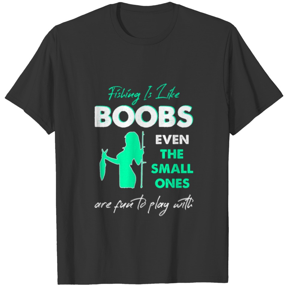 Fishing Is Like Boobs Even The Small Ones T-shirt