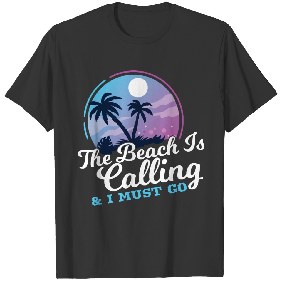 The Beach Is Calling And I Must Go T-shirt