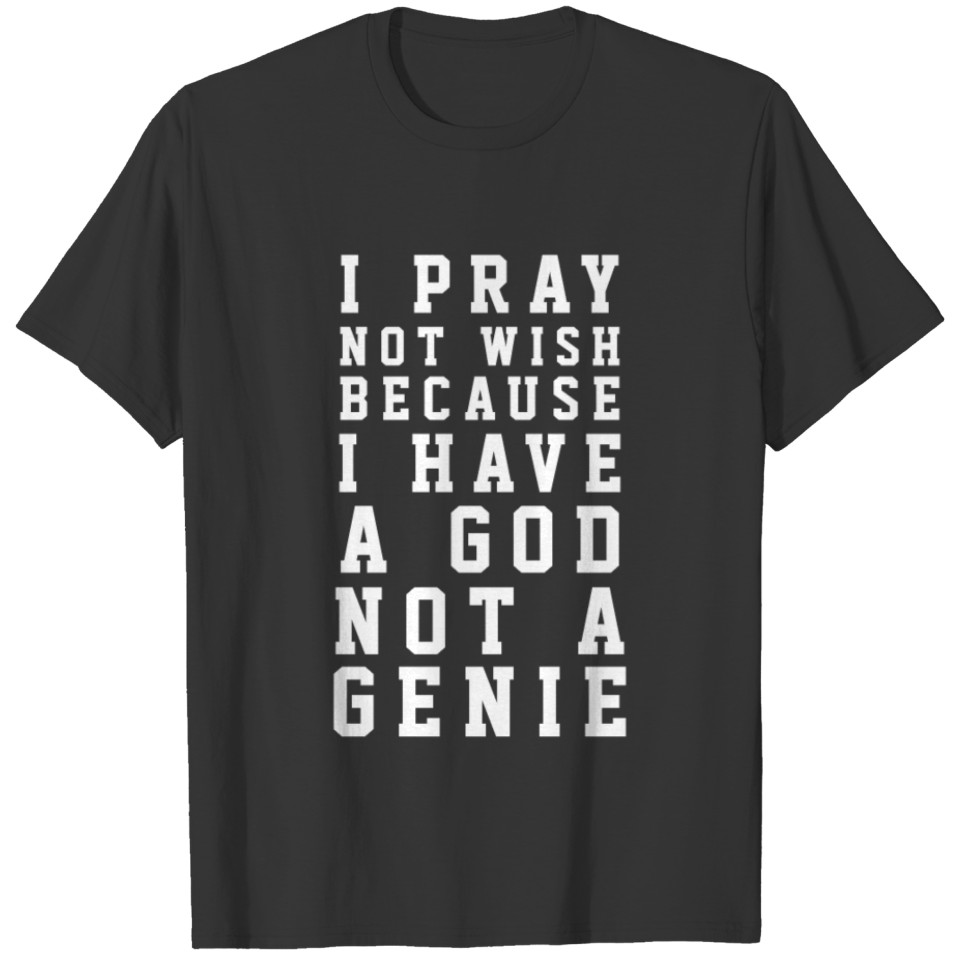 I Pray Not Wish Because I Have A God Not A Genie T-shirt
