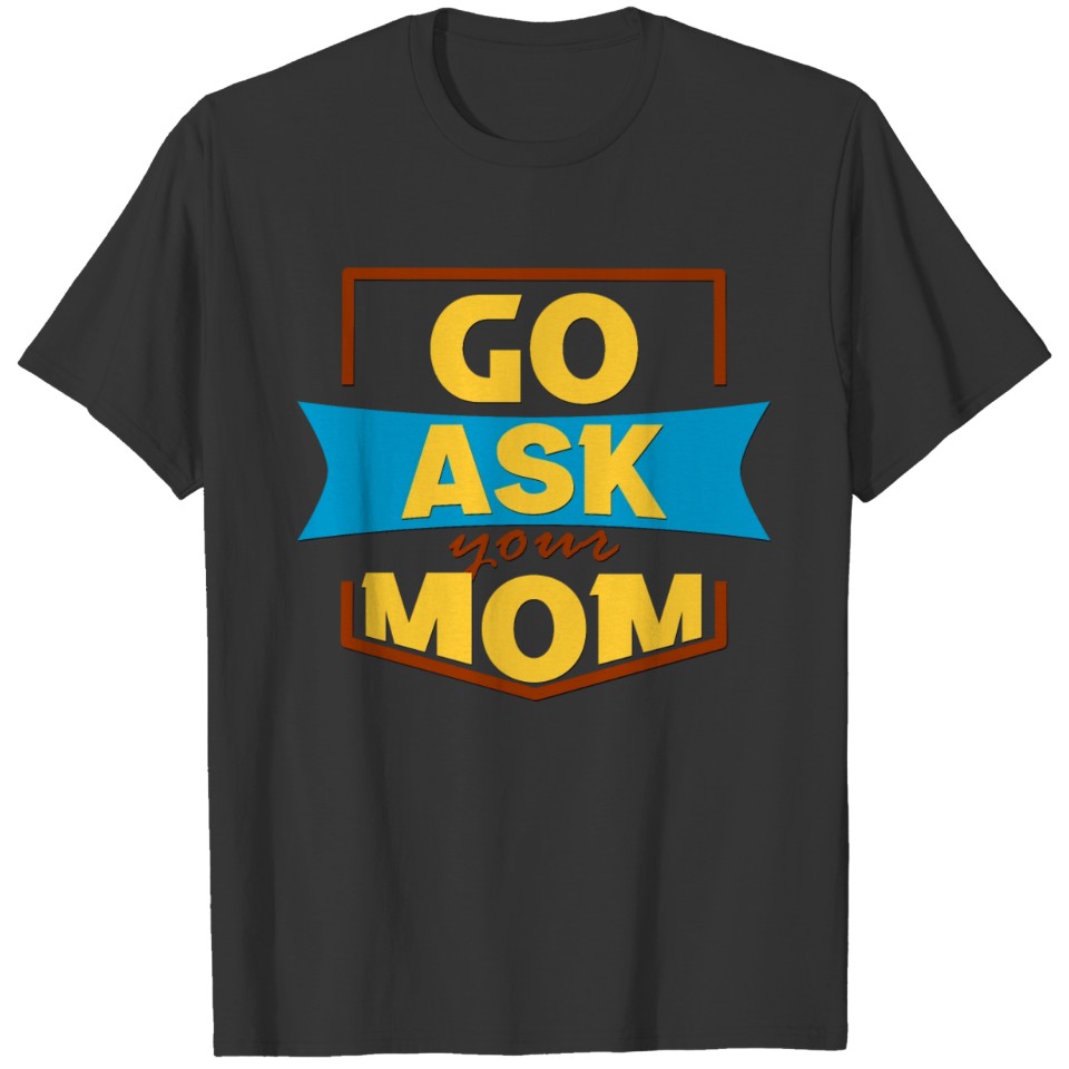 Go Ask Your Mom - Retro Color Text Gift Ideas T-shirt