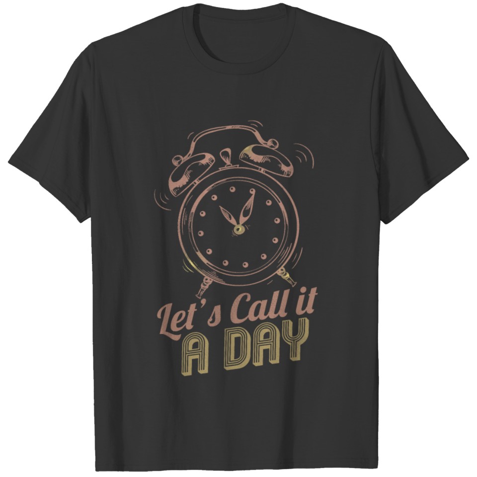 Let's call it a day T-shirt