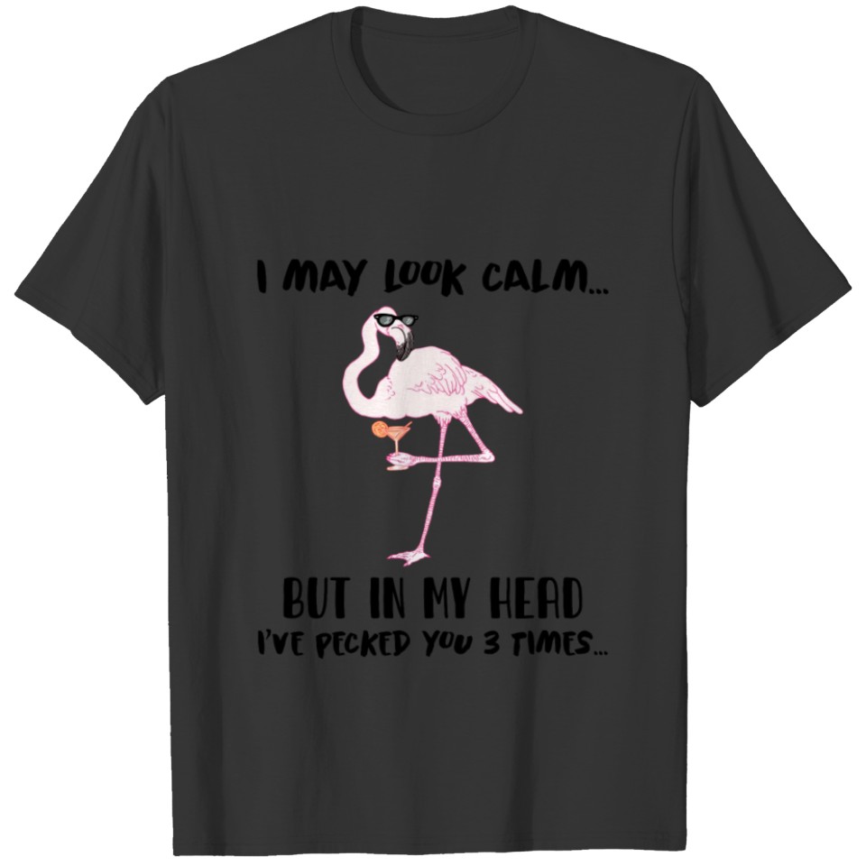 I May Look Calm But In My Head I ve Pecked You 3 T-shirt
