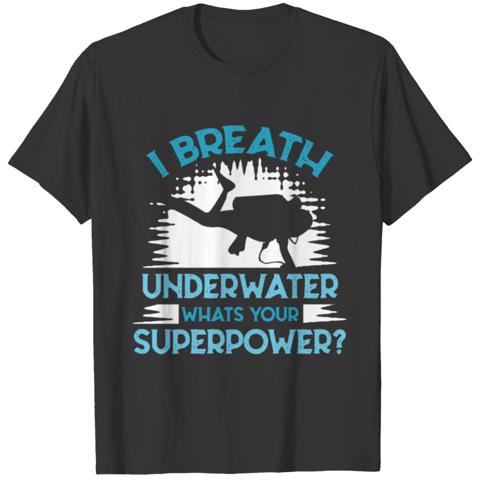 I breath underwater whats your superpower? T-shirt
