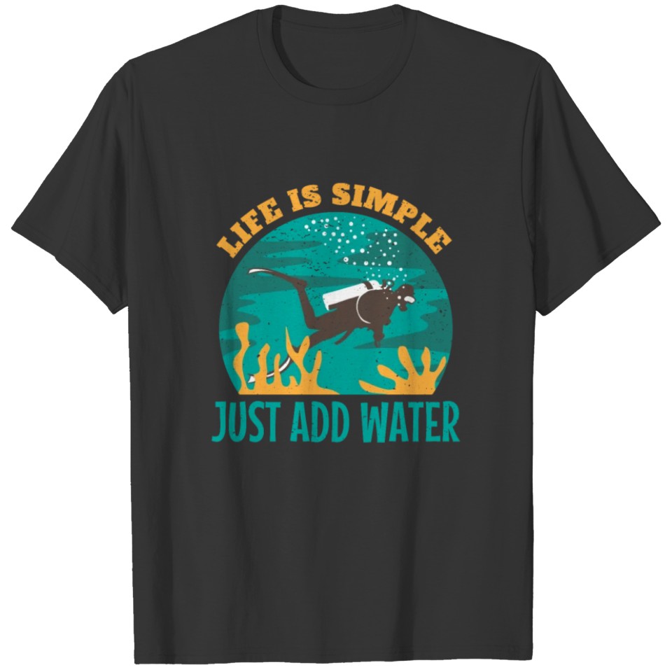Life Is Simple Just Add Water Diving Underwater T-shirt