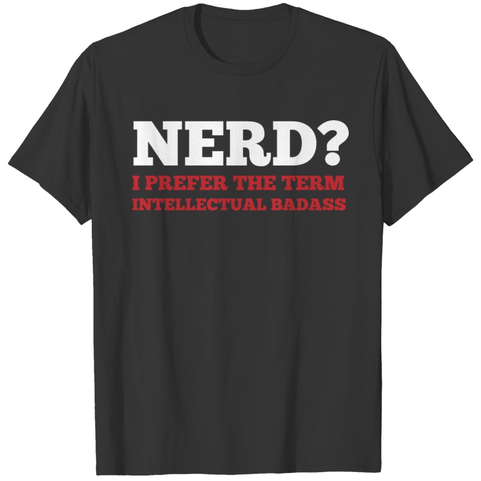 Nerd? I Prefer The Term More Intellectual T-shirt