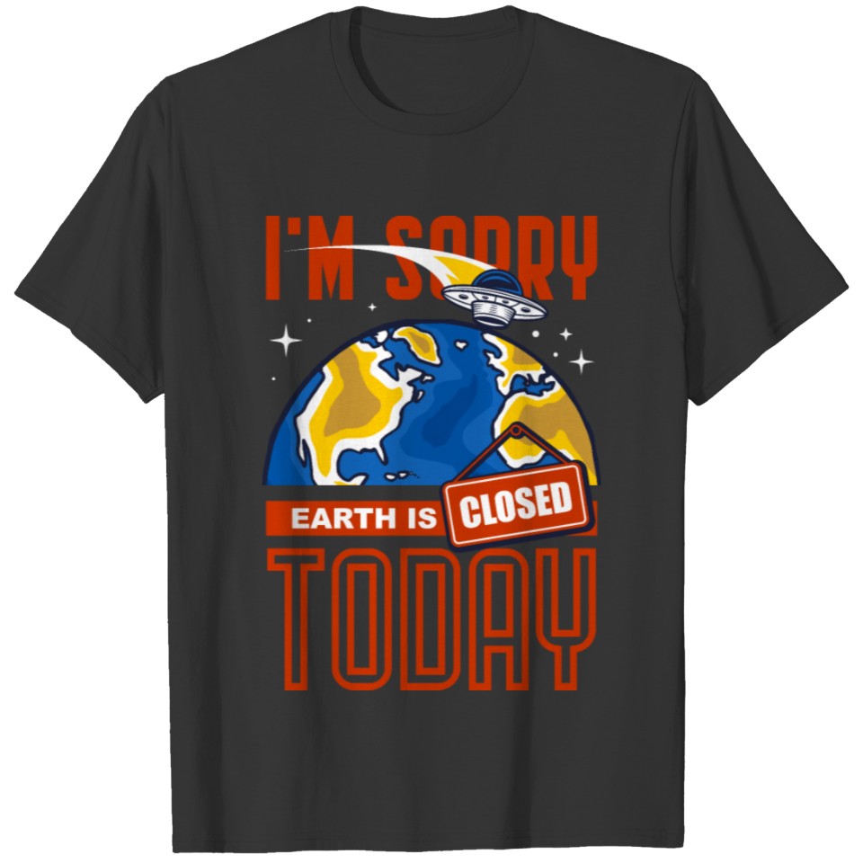 EARTH CLOSED im sorry funny universal T-shirt