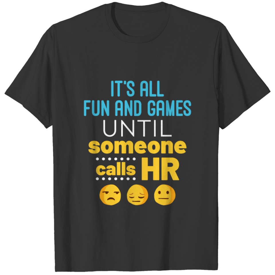 It's All Fun and Games Until Someone Calls HR T-shirt