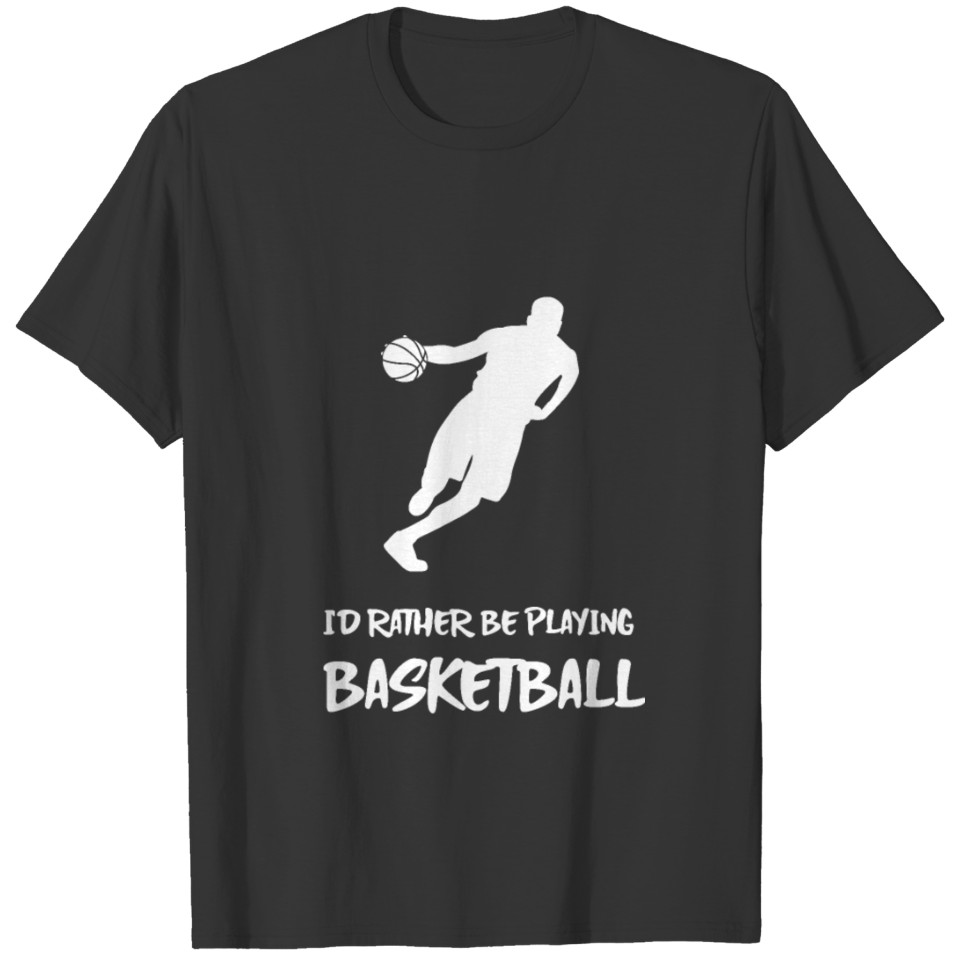 Id Rather Be Playing Basketball T-shirt
