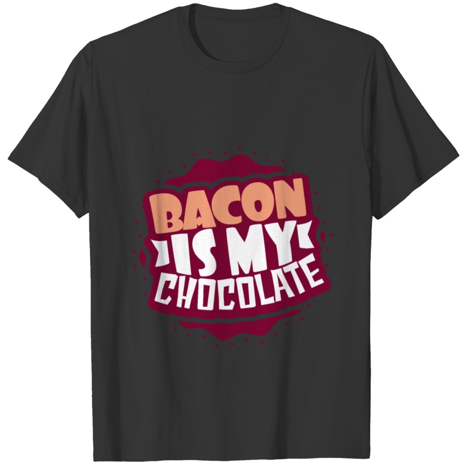 Bacon Is My Chocolate T-shirt