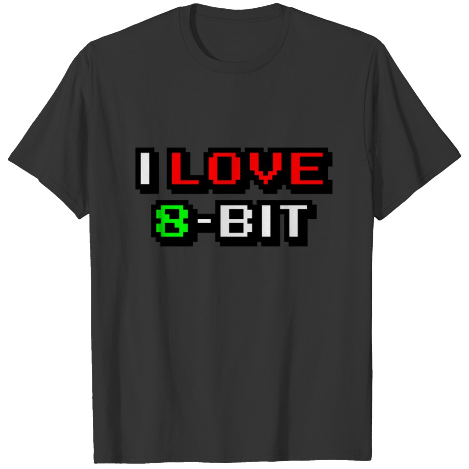 i love 8 bit - old school games and 8-bit computer T-shirt