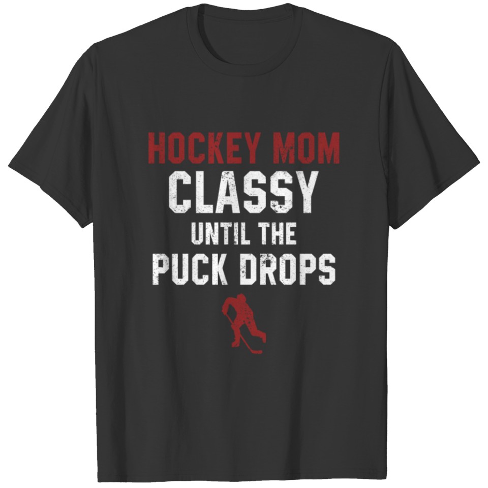 Hockey Mom Classy Until The Puck Drops T Shirts