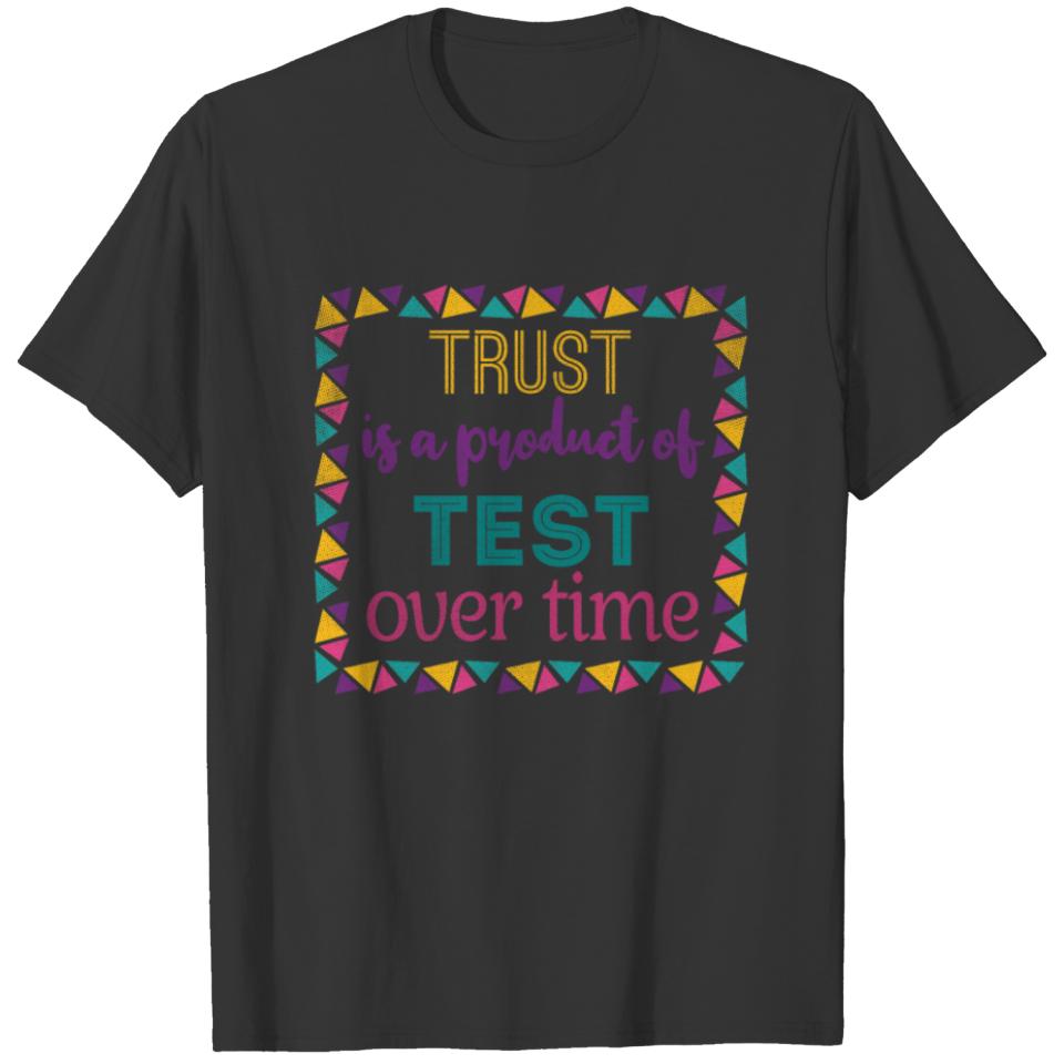 Trust is a product of test over time T-shirt