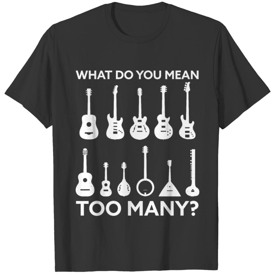 Funny Too Many Guitars Guitar Player Gift T-shirt
