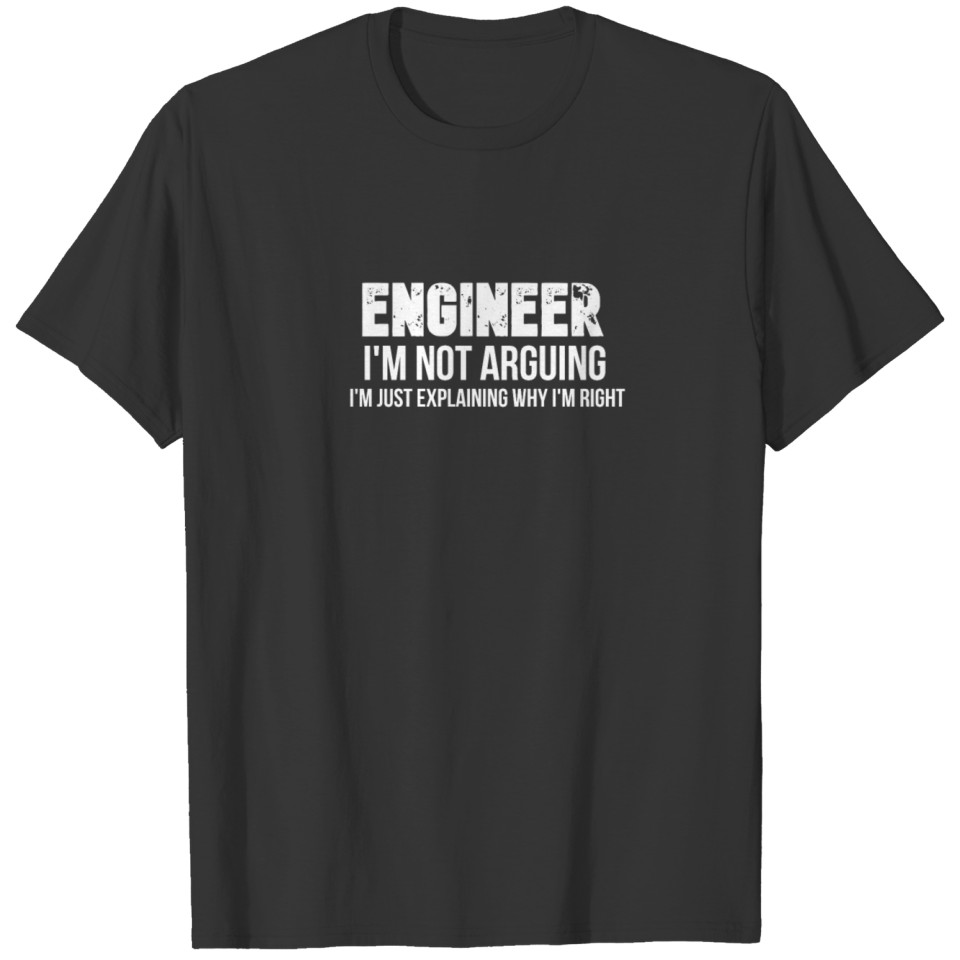 Engineer I'm Not Arguing I'm Just Explaining Why I T-shirt