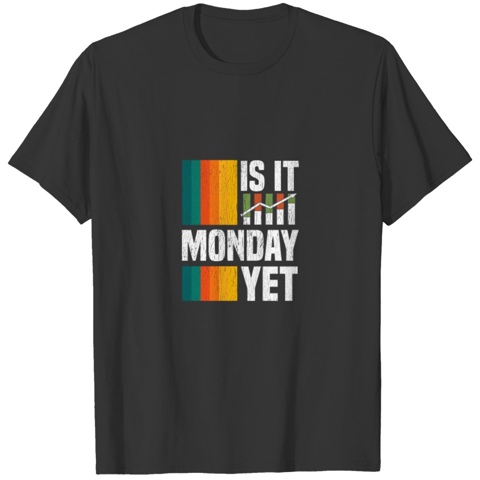 Is It Monday Yet Funny Stock Market Daytrader T-shirt