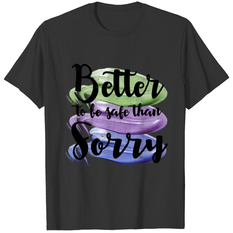 Better to be safe than sorry T-shirt