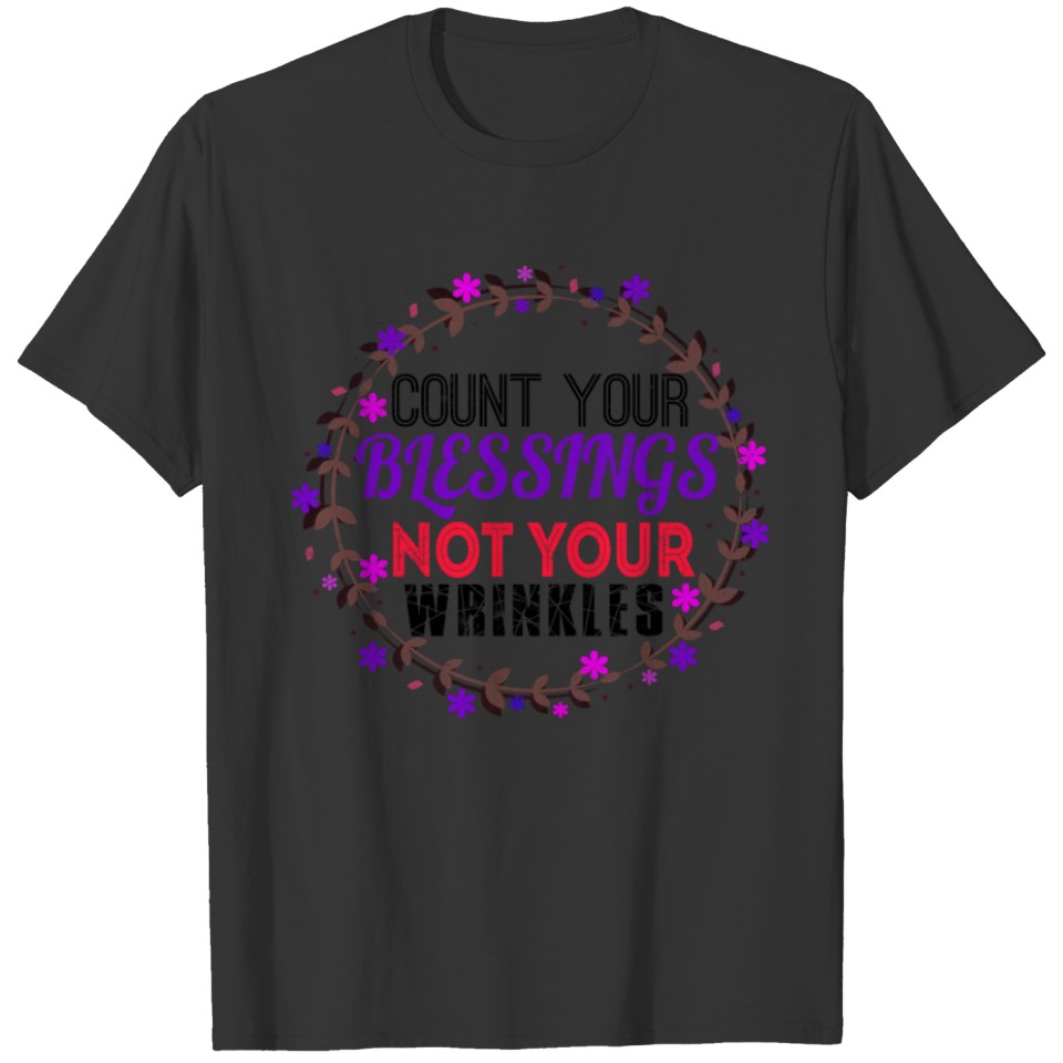 Count your blessings not your wrinkles T-shirt