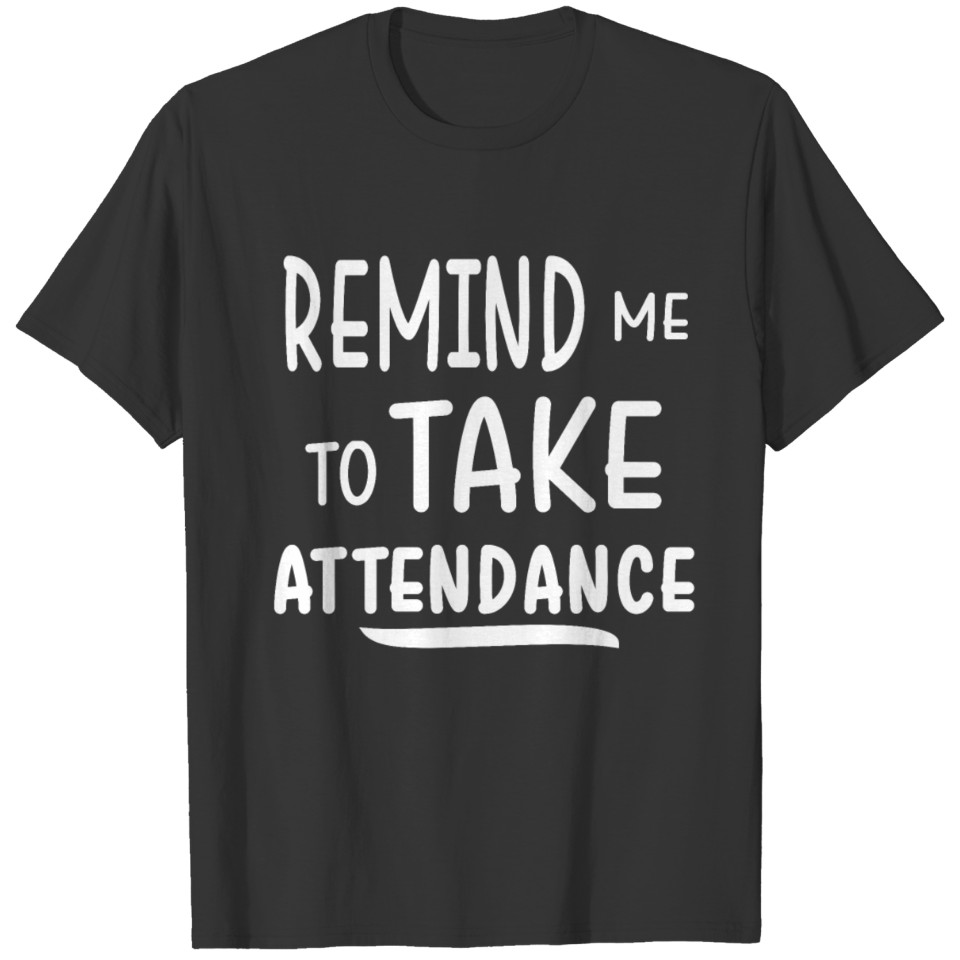 remind me to take attendance T-shirt