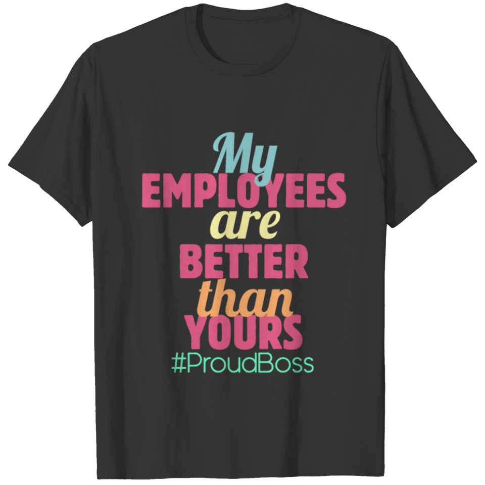 My Employees Are Better Than yours #ProudBoss Lead T-shirt