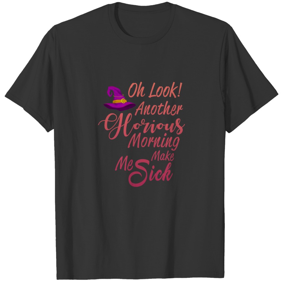 Oh Look Another Glorious Morning Make Me Sick T-shirt